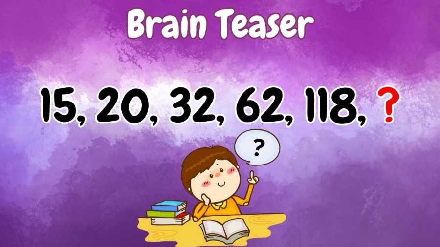 Brain Teaser: Find the Next Term 15, 20, 32, 62, 118, ?