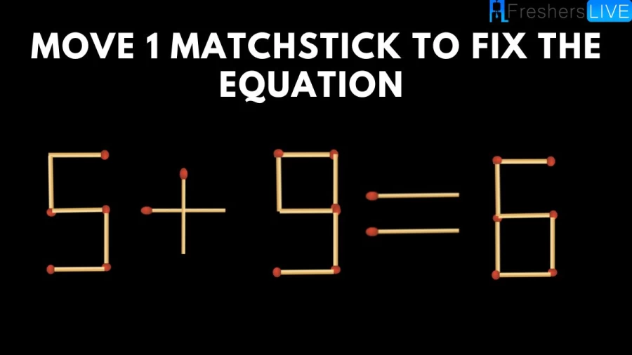 Brain Teaser Matchstick Puzzle: Move 1 Matchstick To Fix The Equation 5+9=6