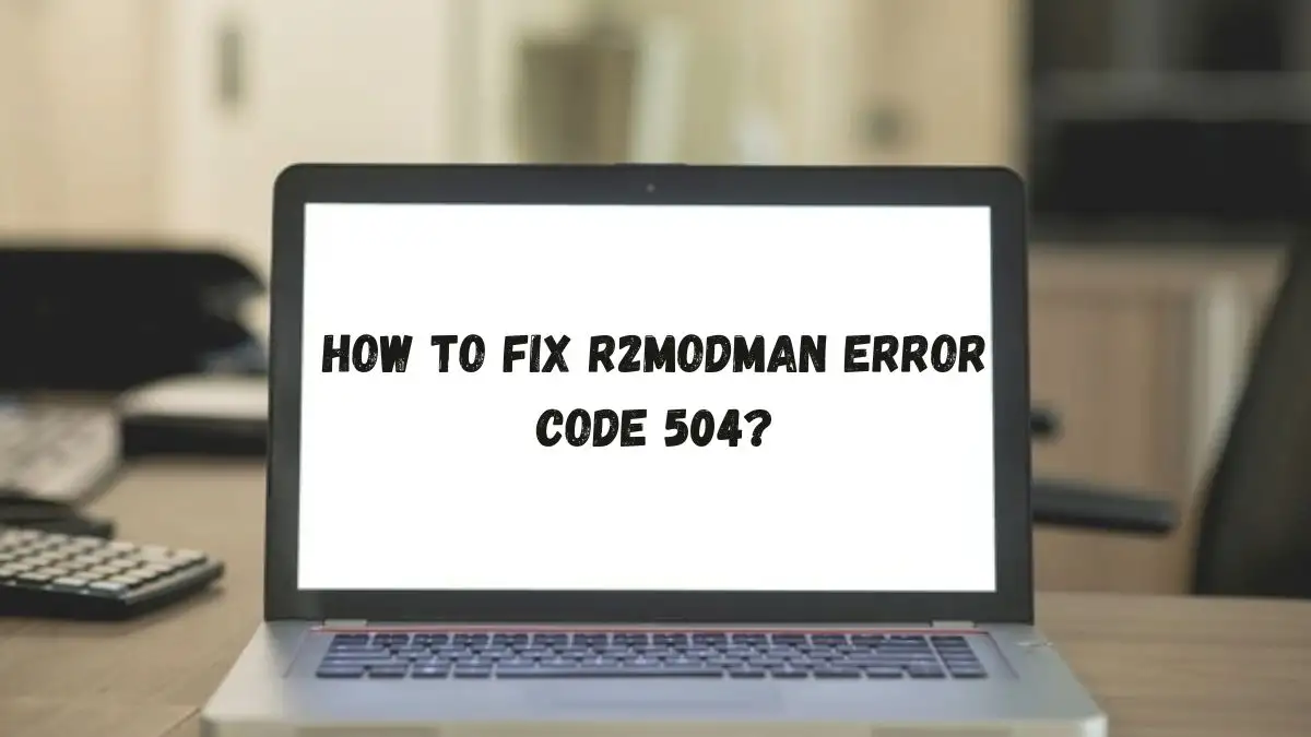 R2modman Error Code 504? How to Fix R2modman Error Code 504?