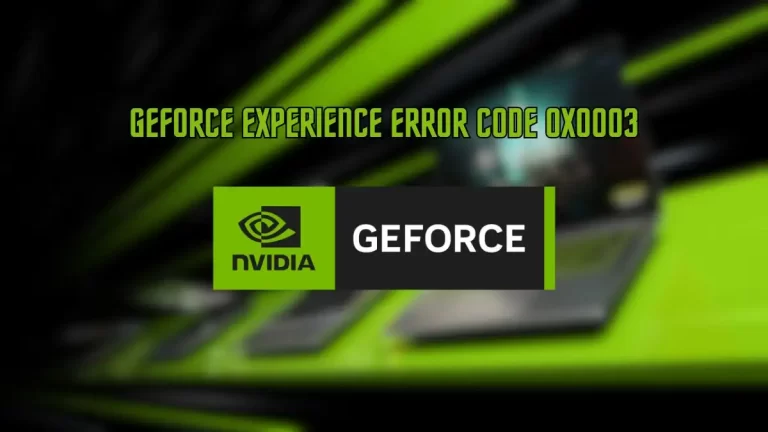 Geforce Experience Error Code 0x0003, How to Fix Geforce Experience Error Code 0x0003?